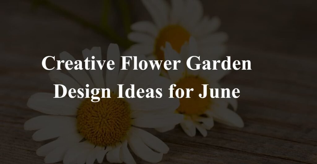 Creative Flower Garden Design Ideas for June