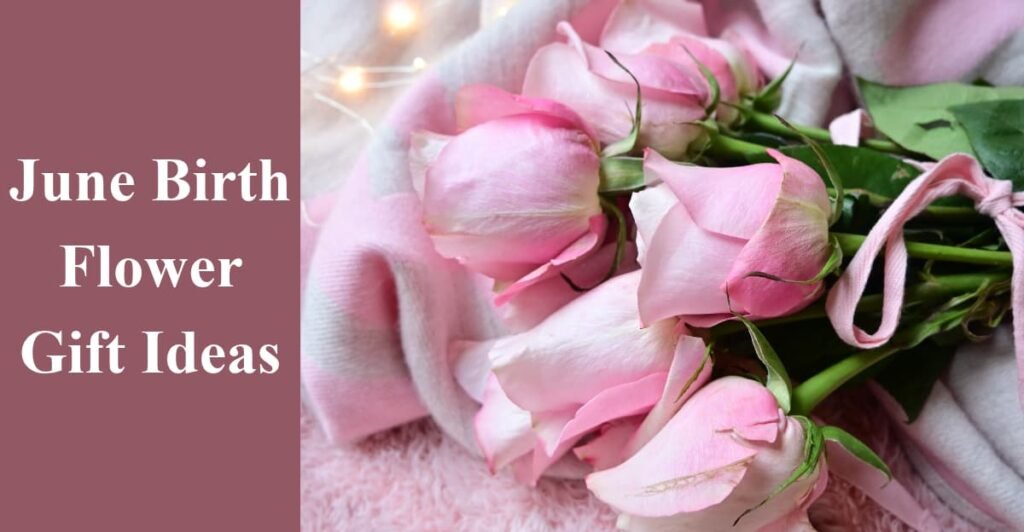 June Birth Flower Gift Ideas
