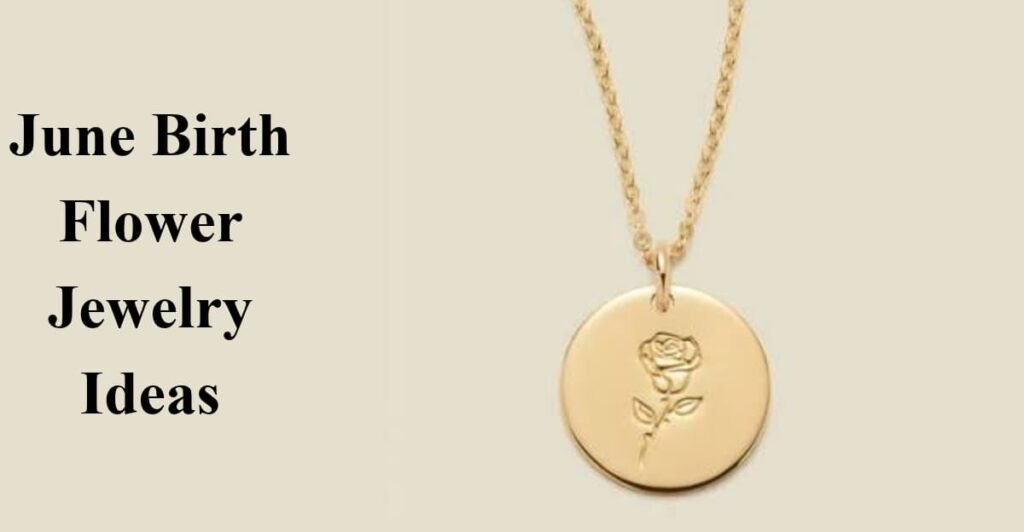 June Birth Flower Jewelry Ideas