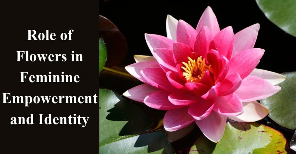 Role of Flowers in Feminine Empowerment and Identity